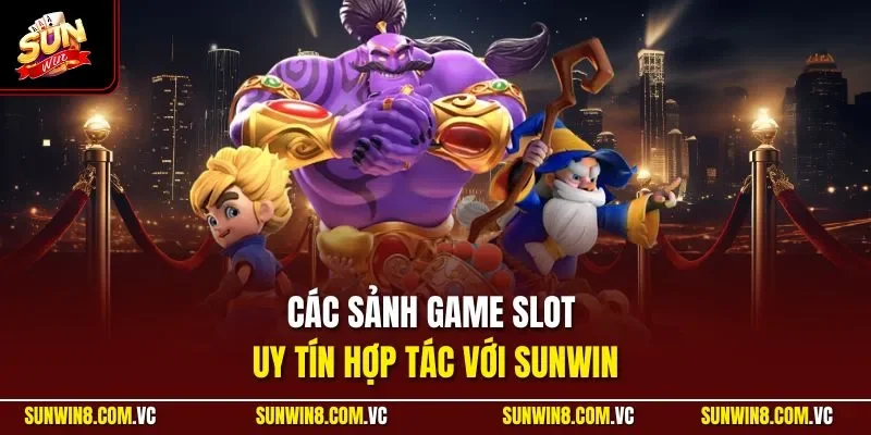 Các sảnh game slot uy tín hợp tác với SUNWIN