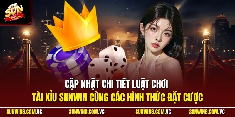 Cập nhật chi tiết luật chơi tài xỉu SUNWIN cùng các hình thức đặt cược