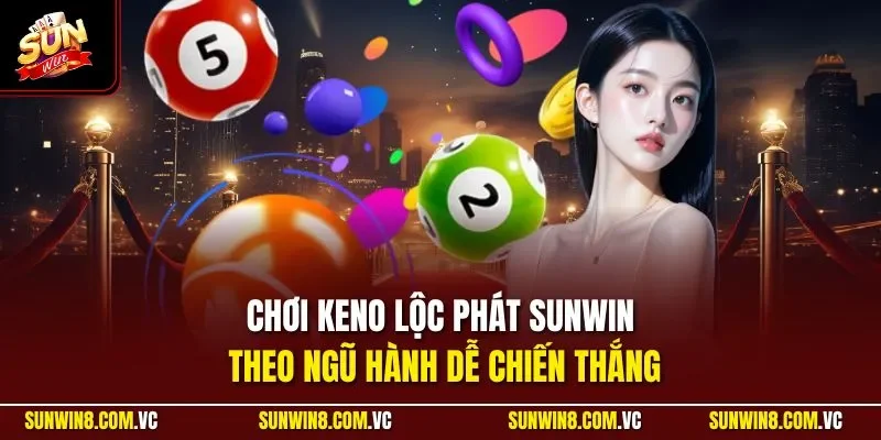 Chơi Keno lộc phát SUNWIN theo ngũ hành dễ chiến thắng