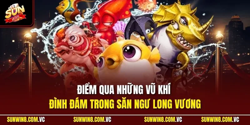 Điểm qua những vũ khí đình đám trong săn ngư Long Vương