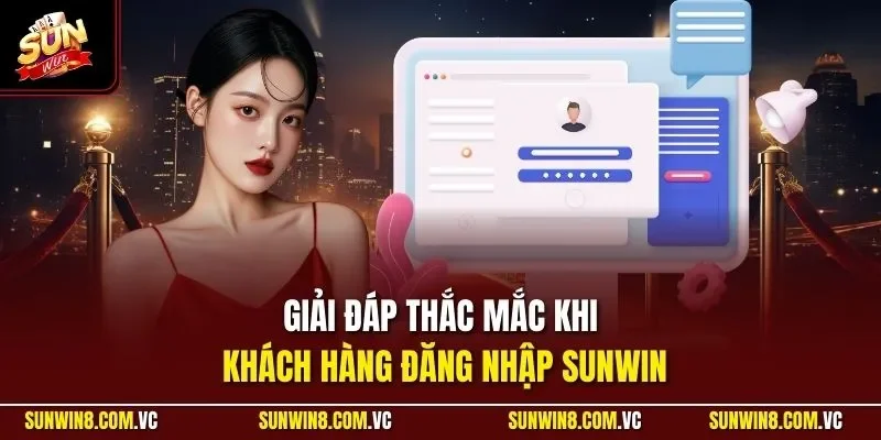 đăng nhập sunwin 3 Sunwin Giải đáp thắc mắc khi khách hàng đăng nhập SUNWIN