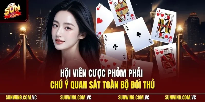 Phỏm SUNWIN | Trải Nghiệm Game Bài Trí Tuệ Hấp Dẫn Nhất 4 Sunwin Hội viên cược Phỏm phải chú ý quan sát toàn bộ đối thủ