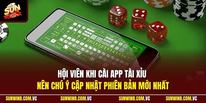 Hội viên khi cài app tài xỉu nên chú ý cập nhật phiên bản mới nhất