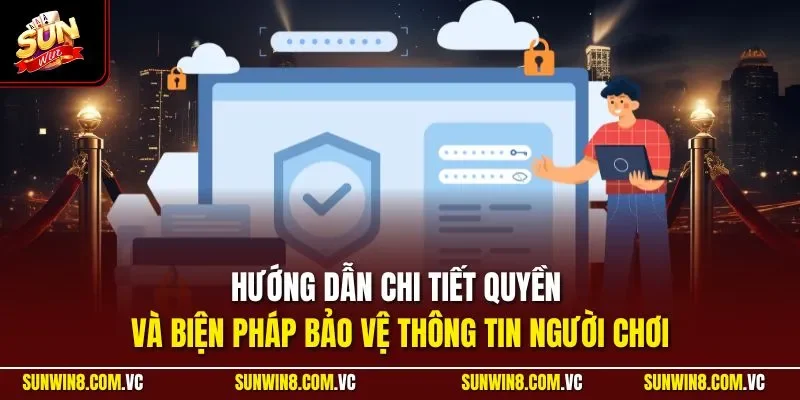 Hướng dẫn chi tiết quyền và biện pháp bảo vệ thông tin người chơi