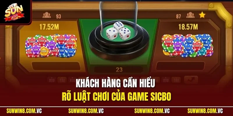 Khách hàng cần hiểu rõ luật chơi của game Sicbo