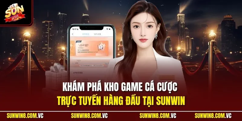Khám phá kho game cá cược trực tuyến hàng đầu tại SUNWIN