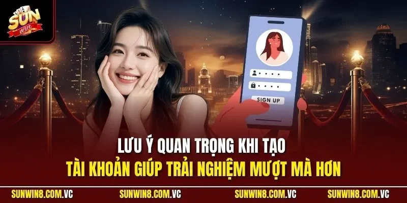 đăng ký sunwin 3 Sunwin Lưu ý quan trọng khi tạo tài khoản giúp trải nghiệm mượt mà hơn