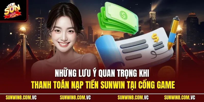 Những lưu ý quan trọng khi thanh toán nạp tiền SUNWIN tại cổng game