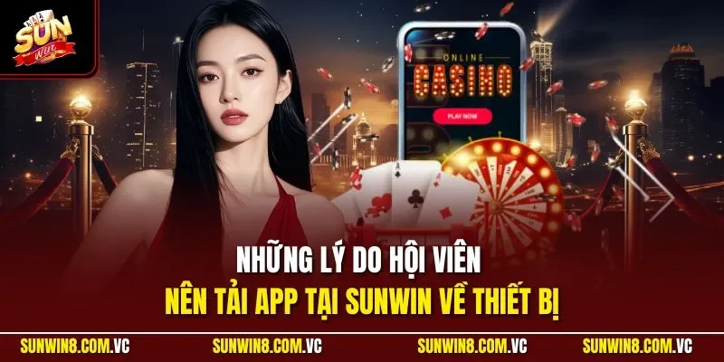 Những lý do hội viên nên tải app tại SUNWIN về thiết bị