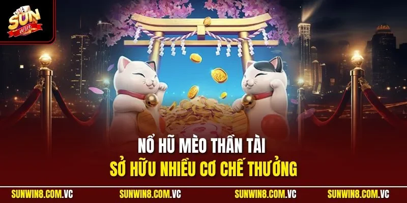 Nổ hũ mèo thần tài sở hữu nhiều cơ chế thưởng
