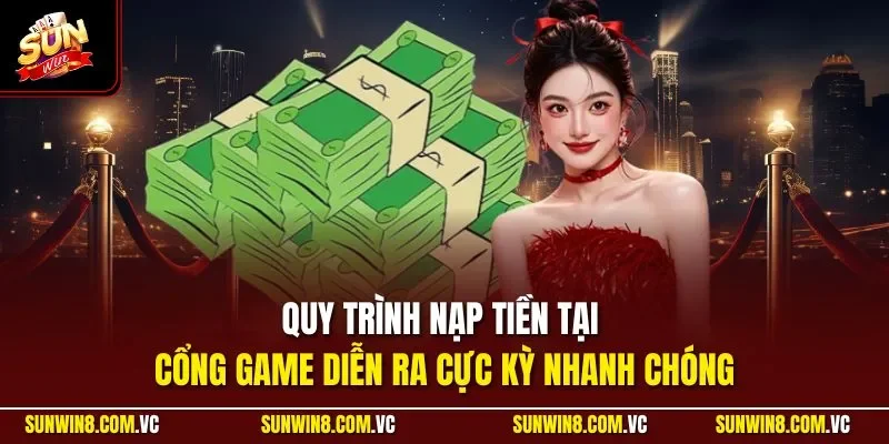 Quy trình nạp tiền tại cổng game sun win diễn ra cực kỳ nhanh chóng