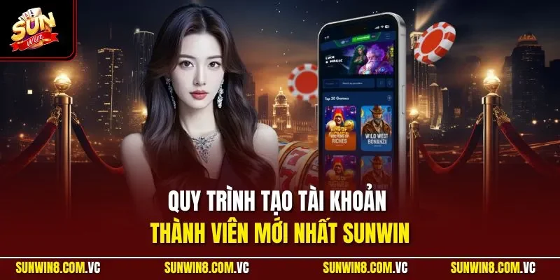 Quy trình tạo tài khoản thành viên mới nhất SUNWIN