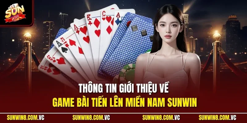 Thông tin giới thiệu về game bài tiến lên miền Nam SUNWIN