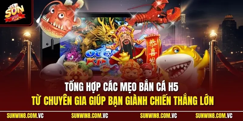 Tổng hợp các mẹo bắn cá H5 từ chuyên gia giúp bạn giành chiến thắng lớn