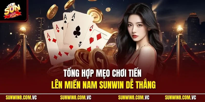 Tổng hợp mẹo chơi tiến lên miền Nam SUNWIN dễ thắng